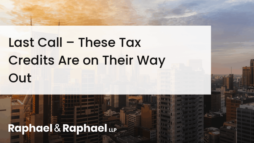Last Call – These Tax Credits Are on Their Way Out