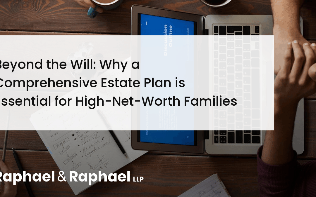 Beyond the Will: Why a Comprehensive Estate Plan is Essential for High-Net-Worth Families